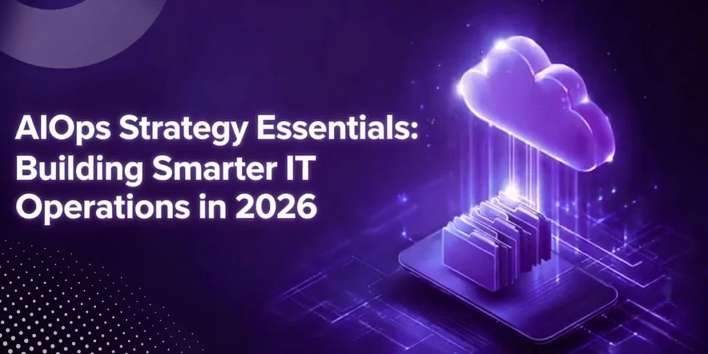 AIOps Strategy Essentials: Building Smarter IT Operations in 2026