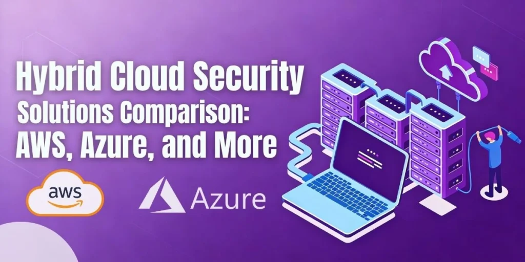 Hybrid Cloud Security Solutions Comparison: AWS, Azure, and More