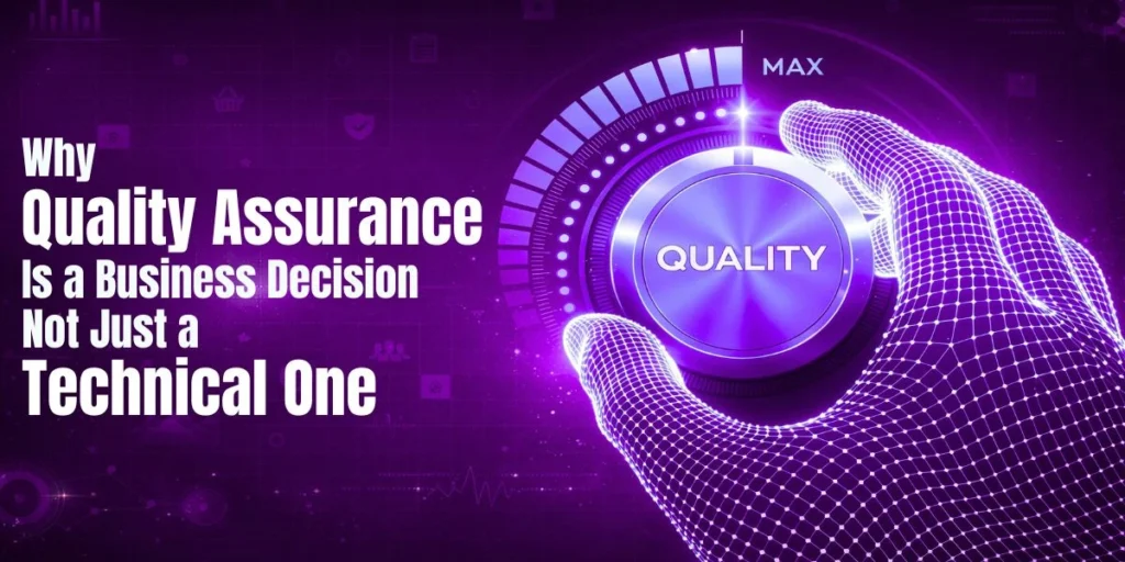 Why Quality Assurance Is a Business Decision, Not Just a Technical One